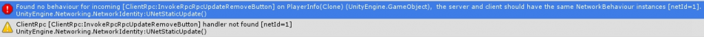 Found no behaviour for incoming [ClientRpcRpcUpdateRemoveButton] on PlayerInfo(Clone) (UnityEngine.GameObject), the server and client should have the same NetworkBehaviour instances [netId=1].
